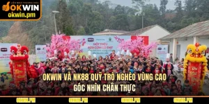 OKWIN Và NK88 Quỹ Trò Nghèo Vùng Cao - Góc Nhìn Chân Thực