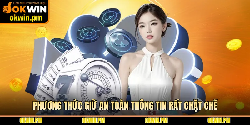 Phương thức giữ an toàn thông tin rất chặt chẽ